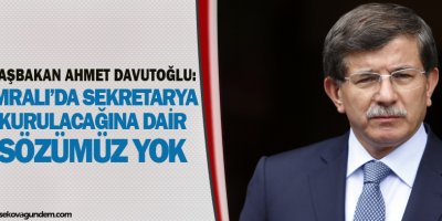 Davutoğlu: İmralıda sekretarya kurulacağına dair sözümüz yok