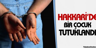 Hakkari'de bir çocuk tutuklandı