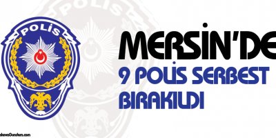 Mersinde 9 polis serbest bırakıldı