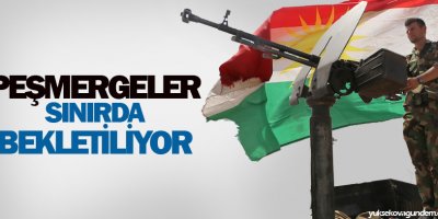 Peşmergeler sınırda bekletiliyor