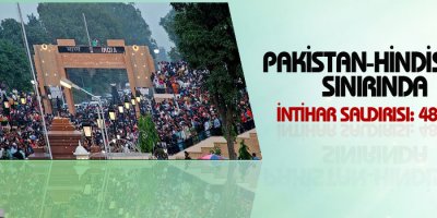 Pakistan-Hindistan sınırında intihar saldırısı: 48 ölü