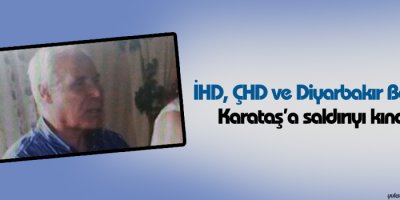 İHD, ÇHD ve Diyarbakır Barosu Karataşa saldırıyı kınadı