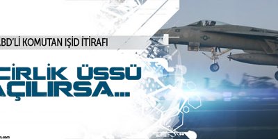 ABD'li komutandan şok itiraf: İncirlik Üssü açılırsa...