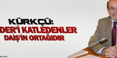 Kürkçü: Kader'i katledenler DAİŞ'in ortağıdır