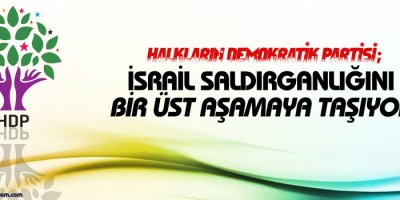 HDP: İsrail saldırganlığını bir üst aşamaya taşıyor