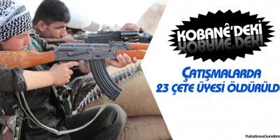 Kobanêdeki çatışmalarda 23 çete üyesi öldürüldü