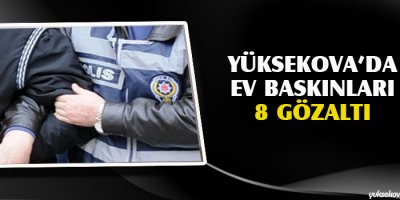Yüksekova'da Ev Baskınları:8 Gözaltı