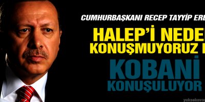 Erdoğan: Halepi neden konuşmuyoruz da Kobani konuşuluyor