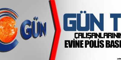 Gün TV çalışanlarının evine polis baskını
