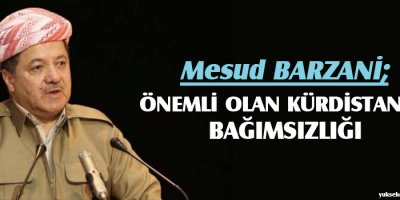 Barzani: Önemli olan Kürdistanın bağımsızlığı