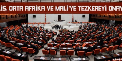 Meclis, Orta Afrika ve Maliye tezkereyi onayladı