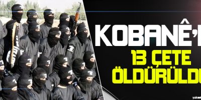 Kobanêde 13 çete üyesi öldürüldü