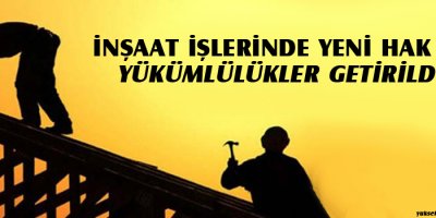 İnşaat işlerinde yeni hak ve yükümlülükler getirildi