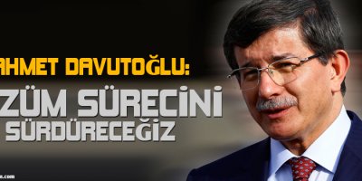 Ahmet Davutoğlu: Çözüm sürecini sürdüreceğiz