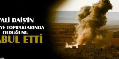 Vali DAİŞ'in Türkiye topraklarında olduğunu kabul etti