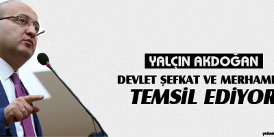 Akdoğan: Devlet şefkat ve merhameti temsil ediyor