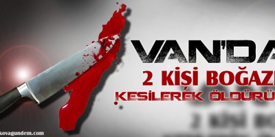 Vanda 2 Kişi Boğazı kesilerek öldürüldü
