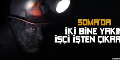 Somada iki bine yakın işçi işten çıkarıldı
