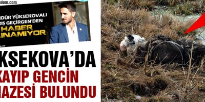 Yüksekova'da 10 gündür kayıp olan gencin cenazesi bulundu