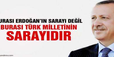 Burası Erdoğanın sarayı değil, burası Türk milletinin sarayı