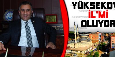 Yakında YÜksekova'nın İl Olması Müjdesi Verilecek