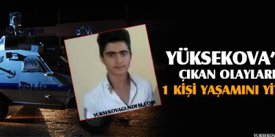 Yüksekova'da Çıkan Olaylar, 1 kişi Hayatını Kaybetti