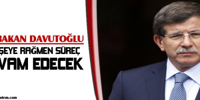 Herşeye rağmen süreç devam edecek