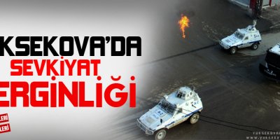 Yüksekova'da Sevkiyat Gerginliği