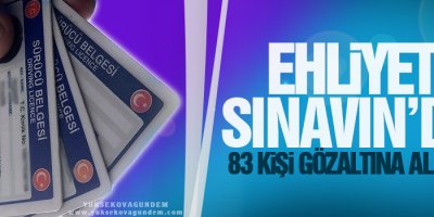 Ehliyet sınavında 83 kişi gözaltına alındı