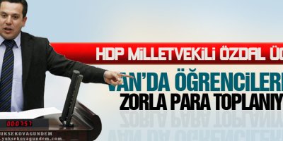Üçer: Van'da öğrencilerden zorla para toplanıyor