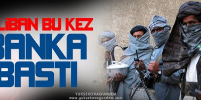 Taliban bu kez banka bastı