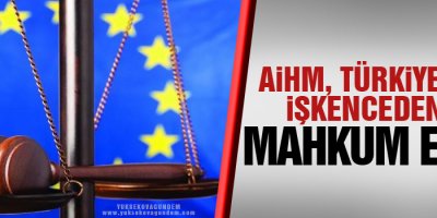 AİHM, Türkiye'yi işkenceden mahkum etti