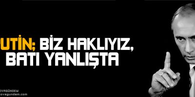 Putin : Biz haklıyız, Batı yanlışta