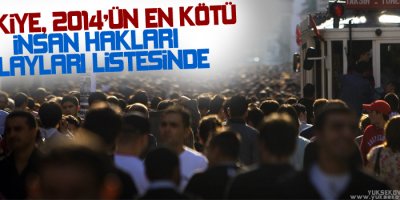 Türkiye, 2014'ün En Kötü İnsan Hakları Olayları Listesinde