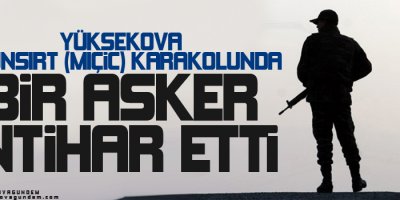 Yüksekova'da asker intihar etti