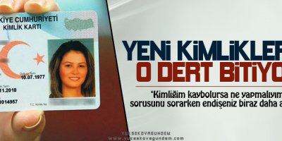Yeni kimliklerle o dert bitiyor