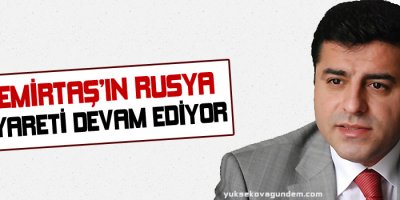 Demirtaşın Rusya ziyareti devam ediyor