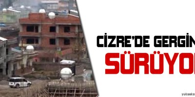 Cizrede gerginlik sürüyor