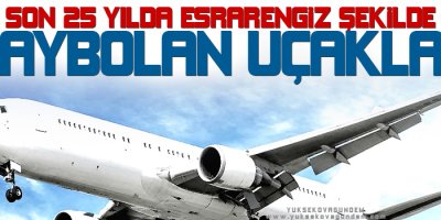 Son 25 yılda esrarengiz şekilde kaybolan uçaklar