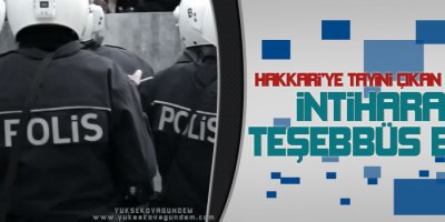 Hakkari'ye Tayini Çıkan Polis İntihara Teşebbüs Etti