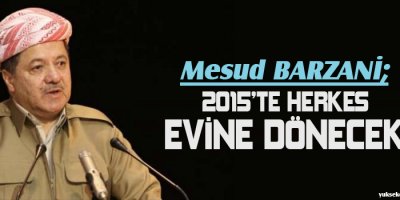 Barzani: 2015te herkes evine dönecek!