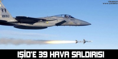 IŞİDe 39 hava saldırısı