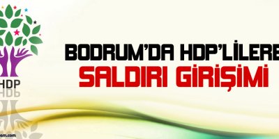Bodrumda HDPlilere saldırı girişimi