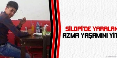 Silopi'de polis kurşunuyla yaralanan Azma yaşamını yitirdi