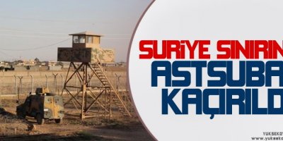 Suriye sınırında astsubay kaçırıldı