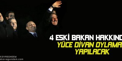 4 eski Bakan hakkındaki Yüce Divan oylaması yapılacak
