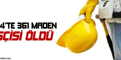 2014te 361 maden işçisi öldü