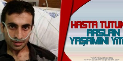 Hasta tutuklu Arslan yaşamını yitirdi