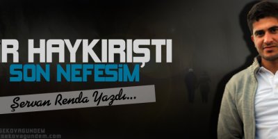 Bir Haykırıştı Son Nefesim...
