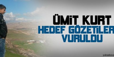 Ümit Kurt hedef gözetilerek vuruldu